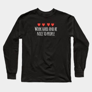 Work hard and be nice to people Long Sleeve T-Shirt